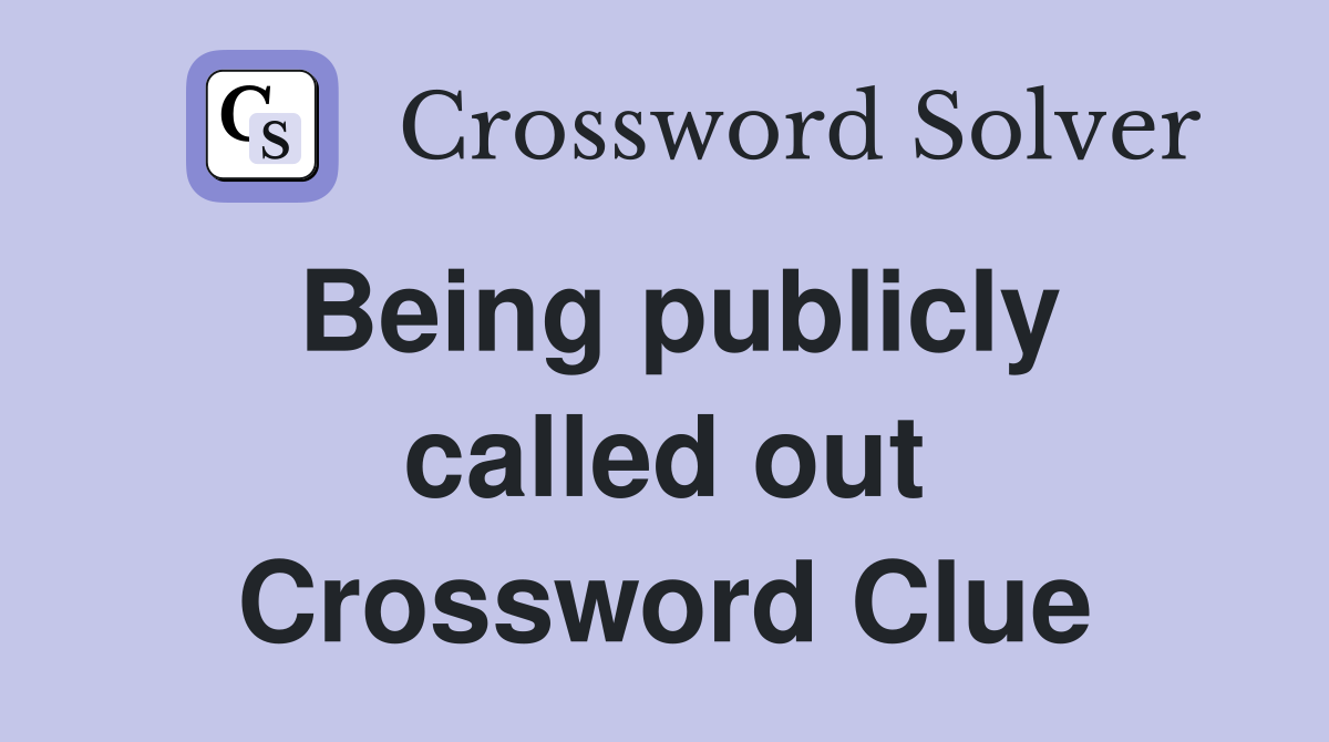 Being publicly called out Crossword Clue Answers Crossword Solver